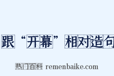跟“开幕”相对造句是什么意思的图片